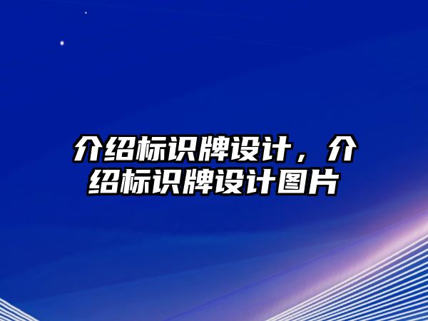 介紹標(biāo)識(shí)牌設(shè)計(jì)，介紹標(biāo)識(shí)牌設(shè)計(jì)圖片