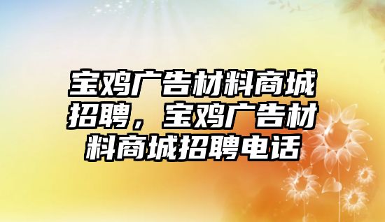 寶雞廣告材料商城招聘，寶雞廣告材料商城招聘電話