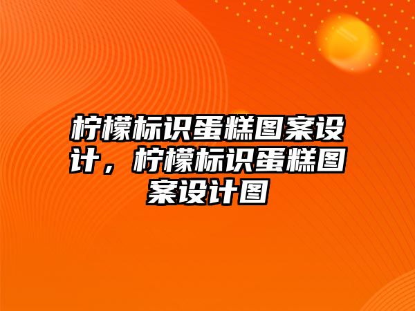 檸檬標識蛋糕圖案設(shè)計，檸檬標識蛋糕圖案設(shè)計圖