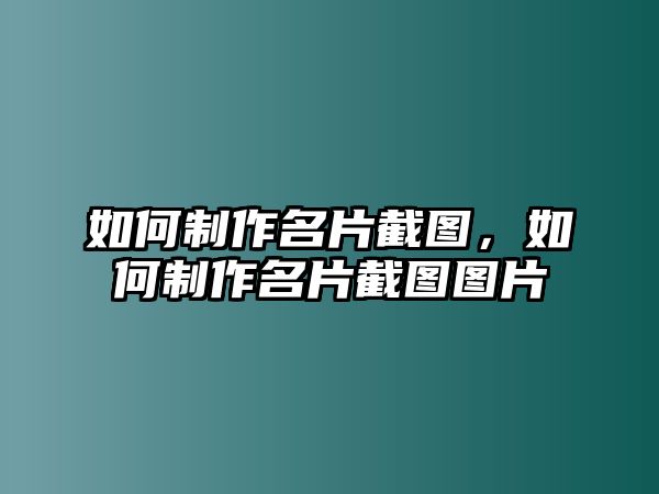 如何制作名片截圖，如何制作名片截圖圖片