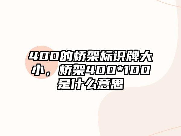 400的橋架標(biāo)識牌大小，橋架400*100是什么意思