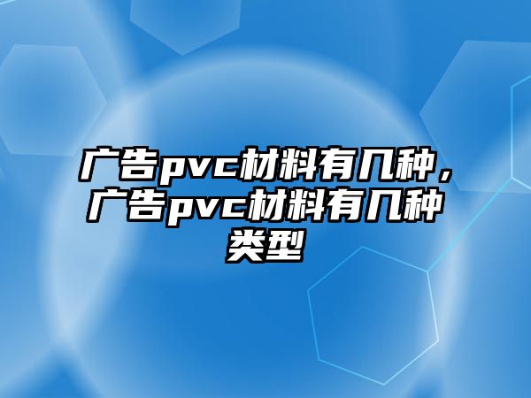 廣告pvc材料有幾種，廣告pvc材料有幾種類型