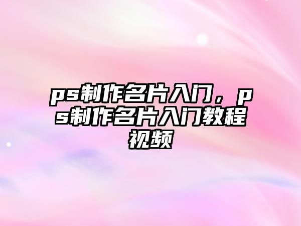 ps制作名片入門(mén)，ps制作名片入門(mén)教程視頻