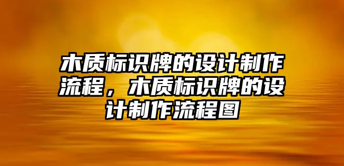 木質(zhì)標(biāo)識牌的設(shè)計制作流程，木質(zhì)標(biāo)識牌的設(shè)計制作流程圖