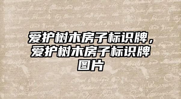 愛護樹木房子標識牌，愛護樹木房子標識牌圖片