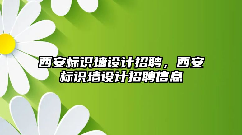 西安標識墻設計招聘，西安標識墻設計招聘信息