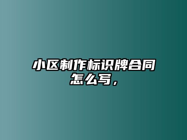 小區(qū)制作標(biāo)識(shí)牌合同怎么寫，