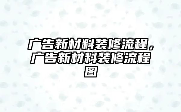 廣告新材料裝修流程，廣告新材料裝修流程圖