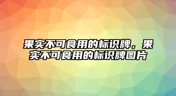 果實不可食用的標(biāo)識牌，果實不可食用的標(biāo)識牌圖片