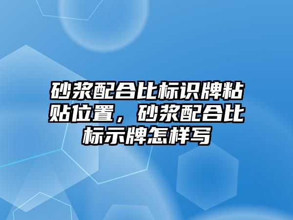 砂漿配合比標識牌粘貼位置，砂漿配合比標示牌怎樣寫