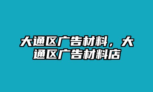 大通區(qū)廣告材料，大通區(qū)廣告材料店