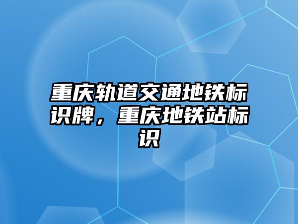 重慶軌道交通地鐵標識牌，重慶地鐵站標識