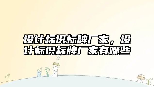 設計標識標牌廠家，設計標識標牌廠家有哪些