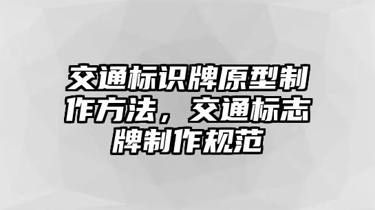 交通標識牌原型制作方法，交通標志牌制作規(guī)范