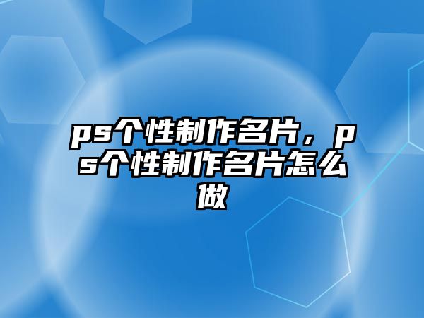 ps個性制作名片，ps個性制作名片怎么做