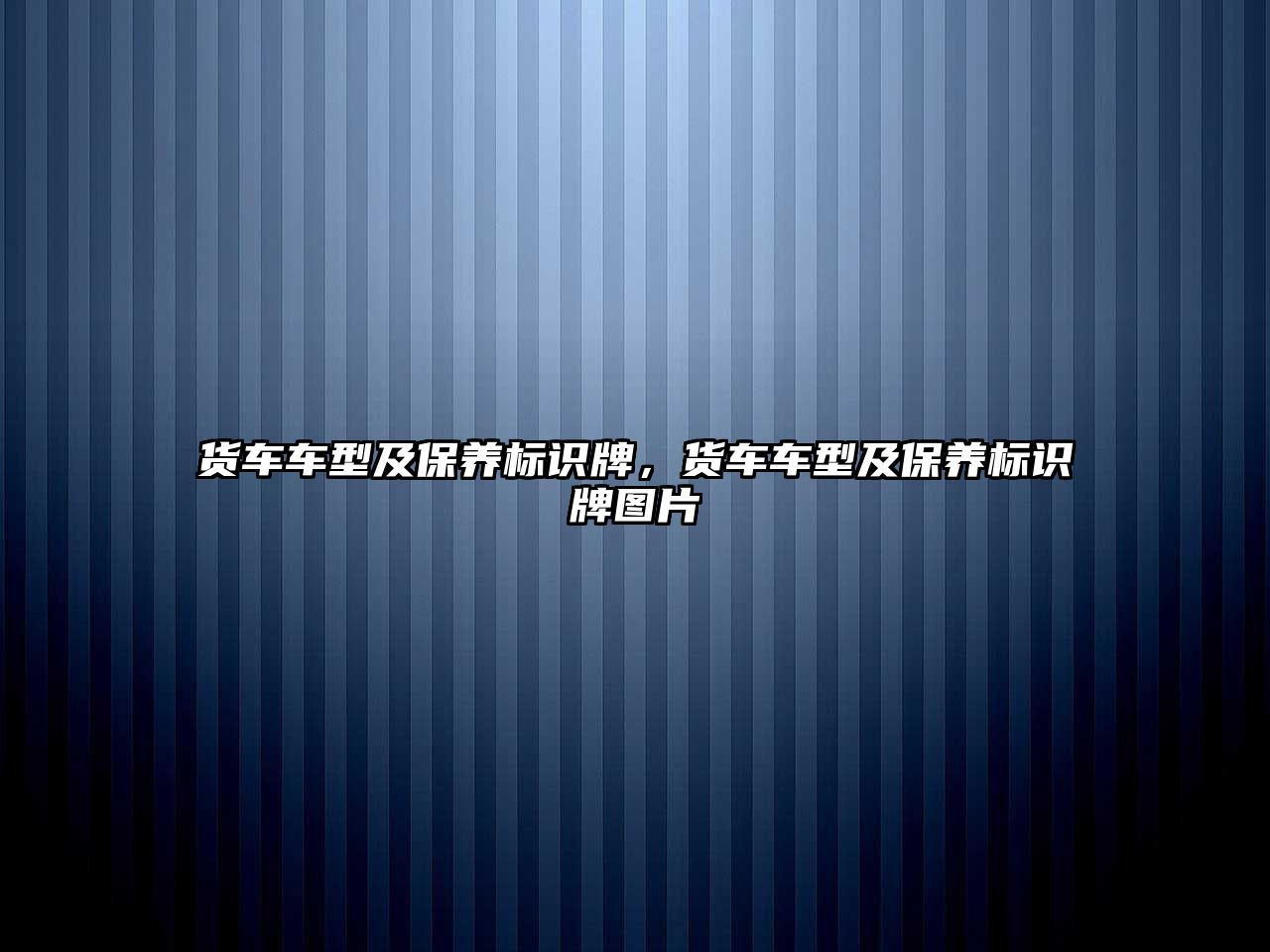 貨車車型及保養(yǎng)標識牌，貨車車型及保養(yǎng)標識牌圖片