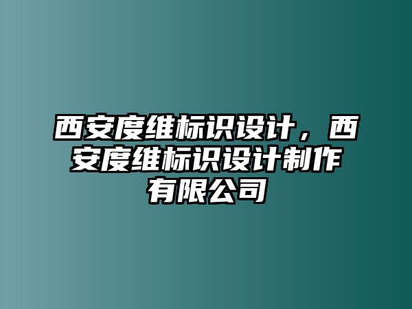 西安度維標(biāo)識(shí)設(shè)計(jì)，西安度維標(biāo)識(shí)設(shè)計(jì)制作有限公司