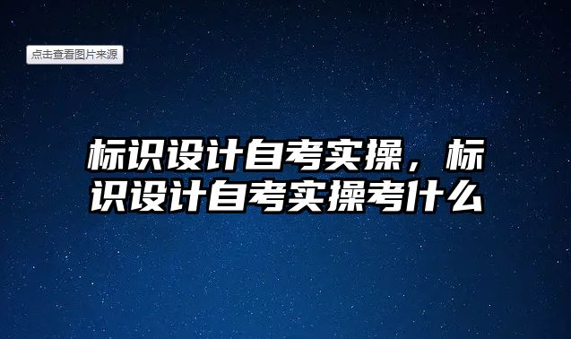 標識設(shè)計自考實操，標識設(shè)計自考實操考什么