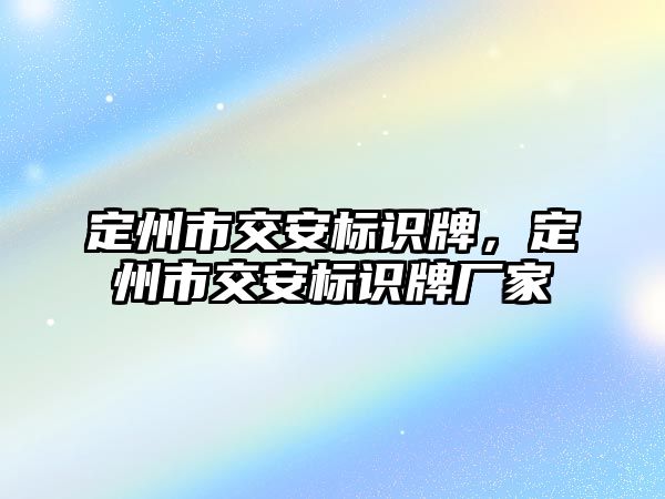 定州市交安標(biāo)識牌，定州市交安標(biāo)識牌廠家