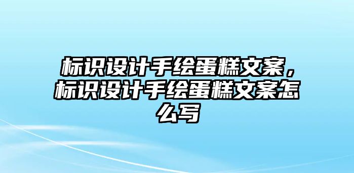 標識設(shè)計手繪蛋糕文案，標識設(shè)計手繪蛋糕文案怎么寫