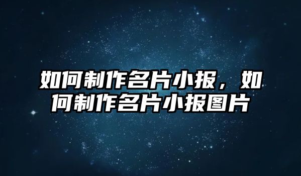 如何制作名片小報，如何制作名片小報圖片