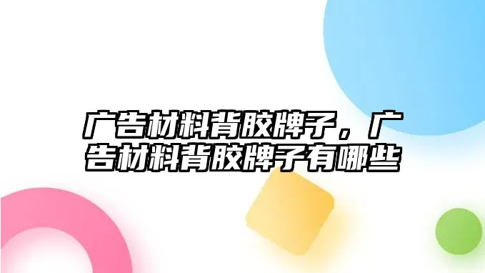 廣告材料背膠牌子，廣告材料背膠牌子有哪些