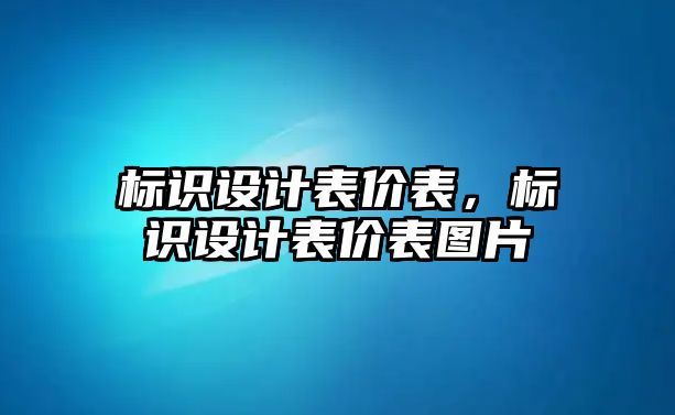 標(biāo)識設(shè)計表價表，標(biāo)識設(shè)計表價表圖片