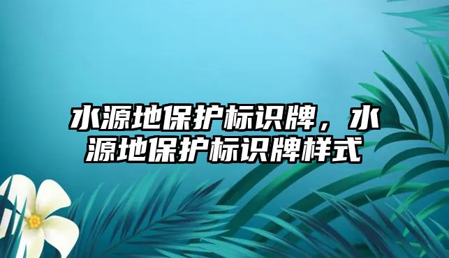 水源地保護(hù)標(biāo)識(shí)牌，水源地保護(hù)標(biāo)識(shí)牌樣式