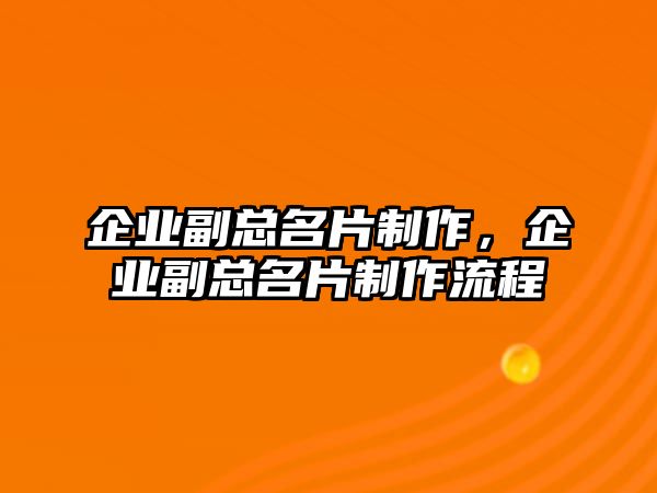 企業(yè)副總名片制作，企業(yè)副總名片制作流程