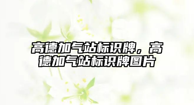 高德加氣站標(biāo)識(shí)牌，高德加氣站標(biāo)識(shí)牌圖片