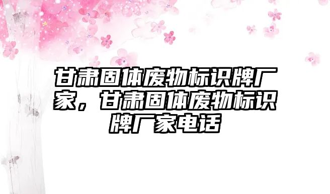 甘肅固體廢物標(biāo)識牌廠家，甘肅固體廢物標(biāo)識牌廠家電話