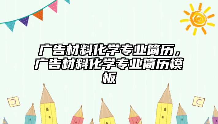 廣告材料化學專業(yè)簡歷，廣告材料化學專業(yè)簡歷模板