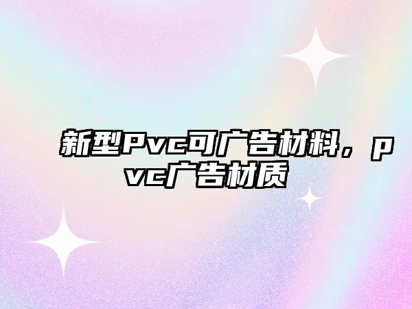 新型Pvc可廣告材料，pvc廣告材質(zhì)