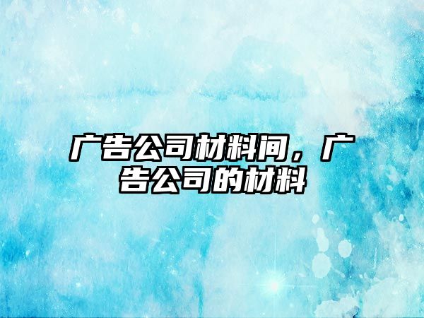 廣告公司材料間，廣告公司的材料