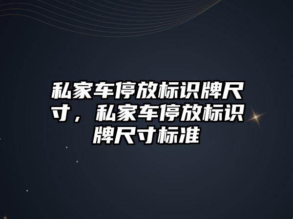 私家車停放標識牌尺寸，私家車停放標識牌尺寸標準