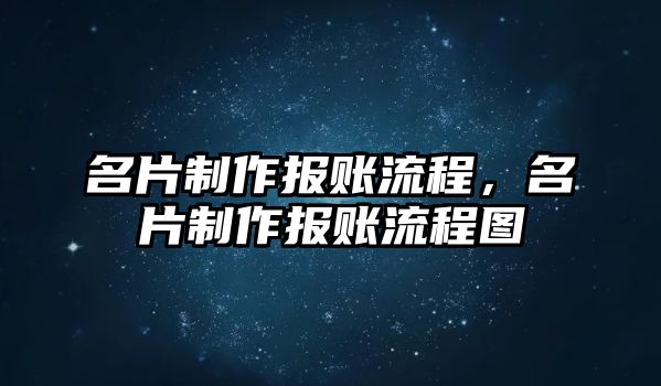 名片制作報(bào)賬流程，名片制作報(bào)賬流程圖