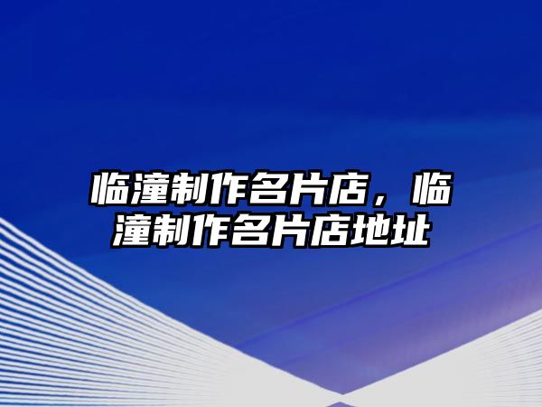 臨潼制作名片店，臨潼制作名片店地址