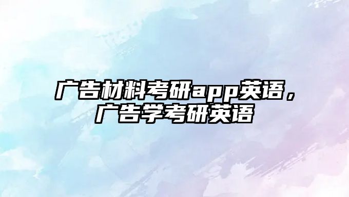 廣告材料考研app英語，廣告學(xué)考研英語