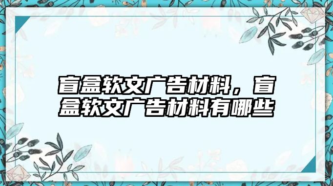 盲盒軟文廣告材料，盲盒軟文廣告材料有哪些