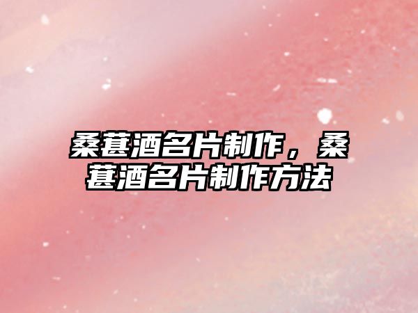 桑葚酒名片制作，桑葚酒名片制作方法