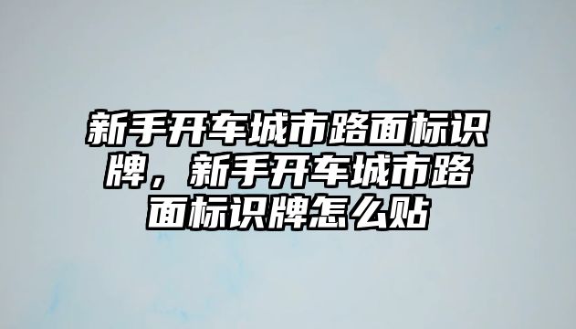 新手開車城市路面標(biāo)識(shí)牌，新手開車城市路面標(biāo)識(shí)牌怎么貼