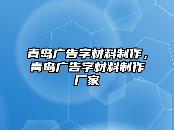 青島廣告字材料制作，青島廣告字材料制作廠家