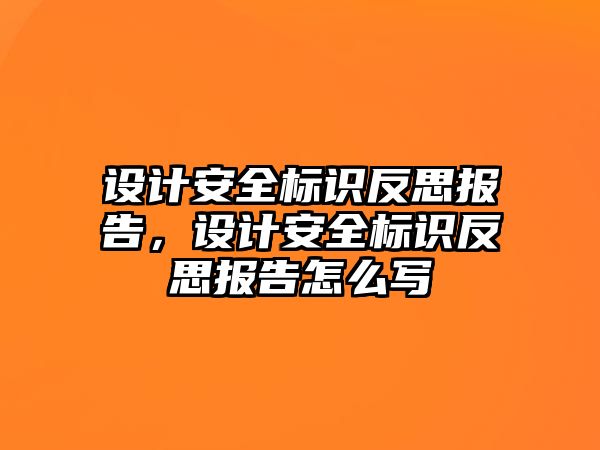 設(shè)計安全標(biāo)識反思報告，設(shè)計安全標(biāo)識反思報告怎么寫