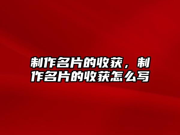 制作名片的收獲，制作名片的收獲怎么寫