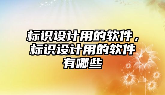 標識設計用的軟件，標識設計用的軟件有哪些