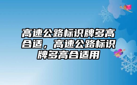 高速公路標(biāo)識牌多高合適，高速公路標(biāo)識牌多高合適用