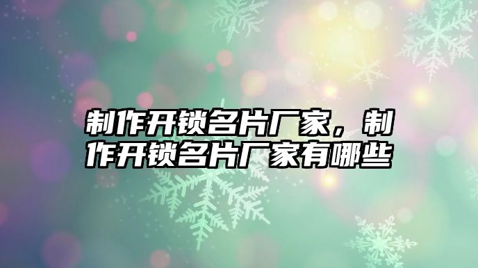 制作開鎖名片廠家，制作開鎖名片廠家有哪些