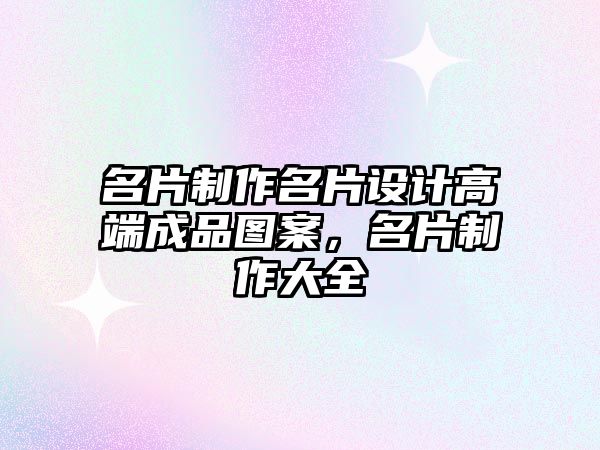 名片制作名片設(shè)計高端成品圖案，名片制作大全