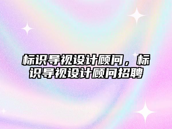 標識導視設(shè)計顧問，標識導視設(shè)計顧問招聘