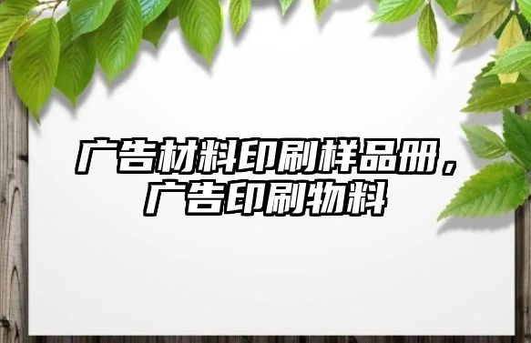 廣告材料印刷樣品冊(cè)，廣告印刷物料